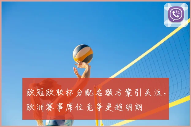 欧冠欧联杯分配名额方案引关注,欧洲赛事席位竞争更趋明朗